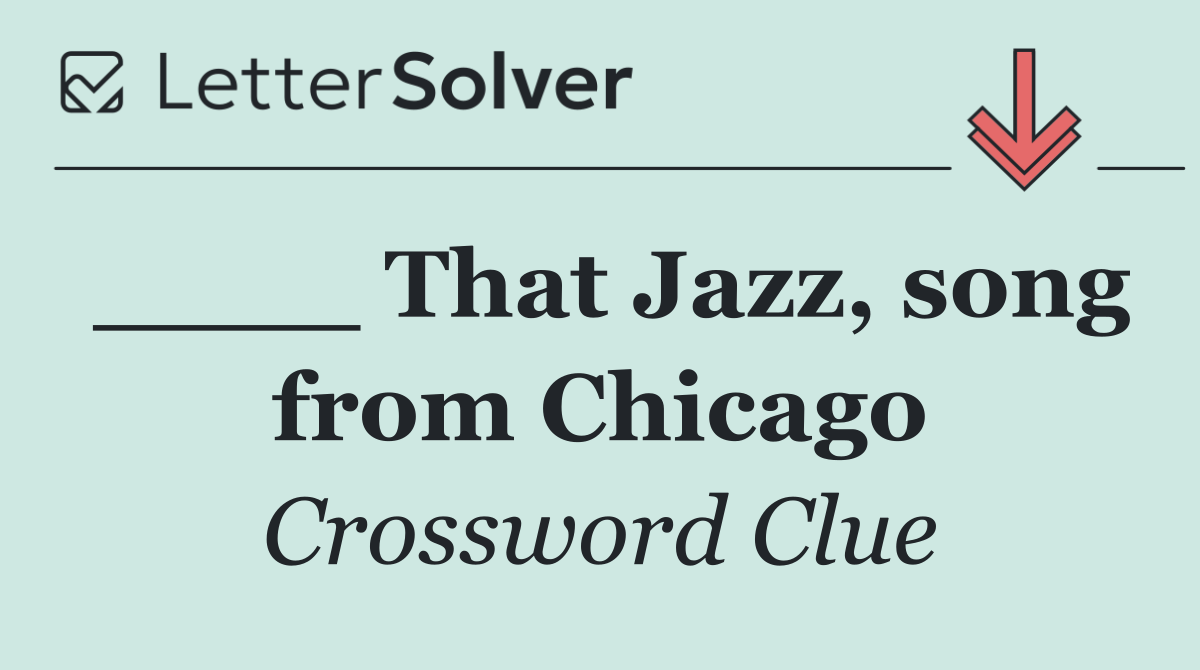 ____ That Jazz, song from Chicago