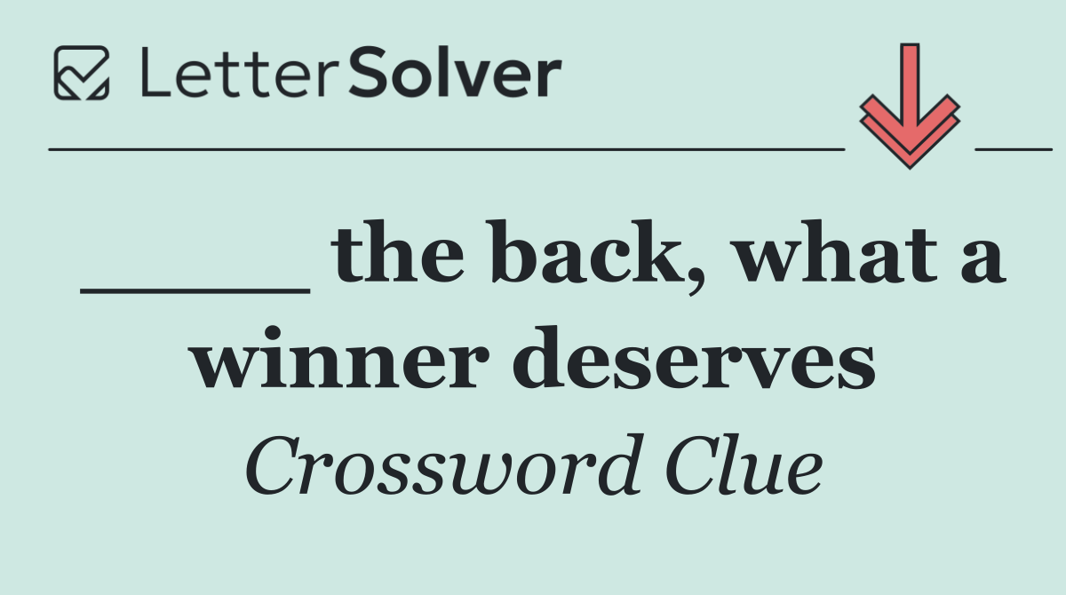 ____ the back, what a winner deserves