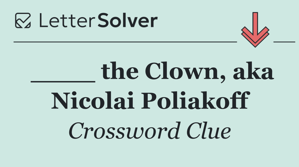 ____ the Clown, aka Nicolai Poliakoff