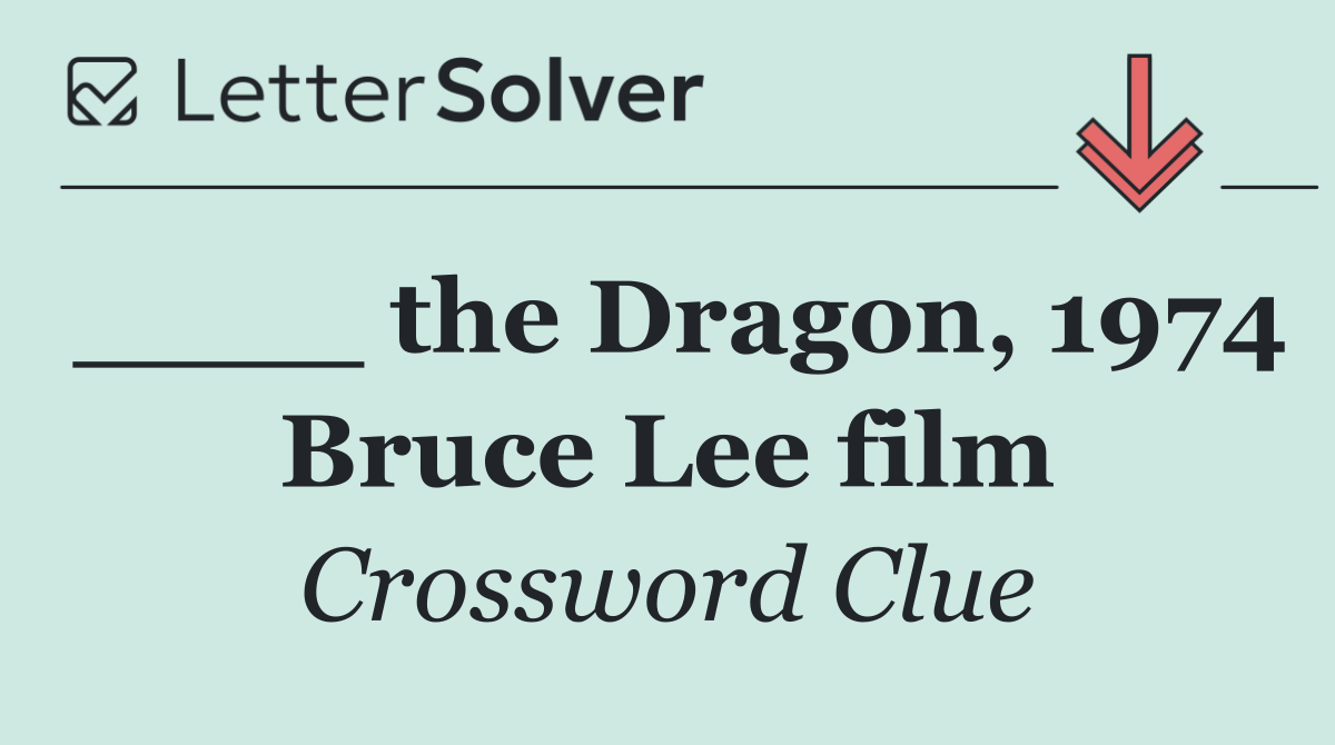 ____ the Dragon, 1974 Bruce Lee film