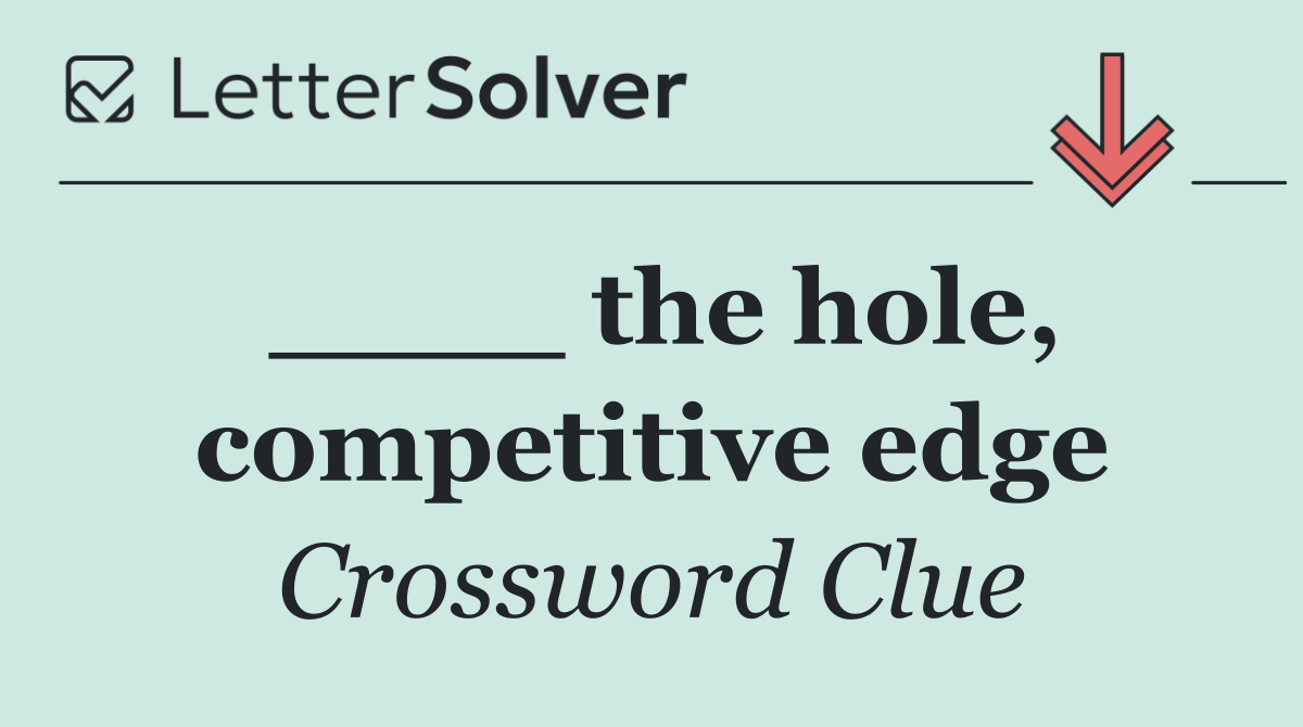 ____ the hole, competitive edge
