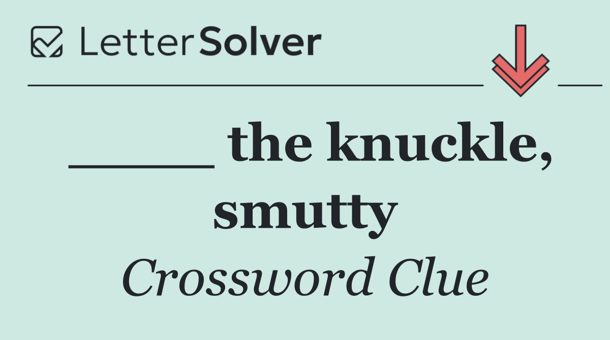 ____ the knuckle, smutty