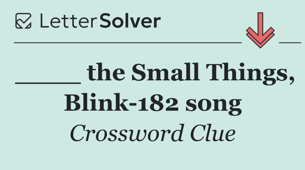 ____ the Small Things, Blink 182 song