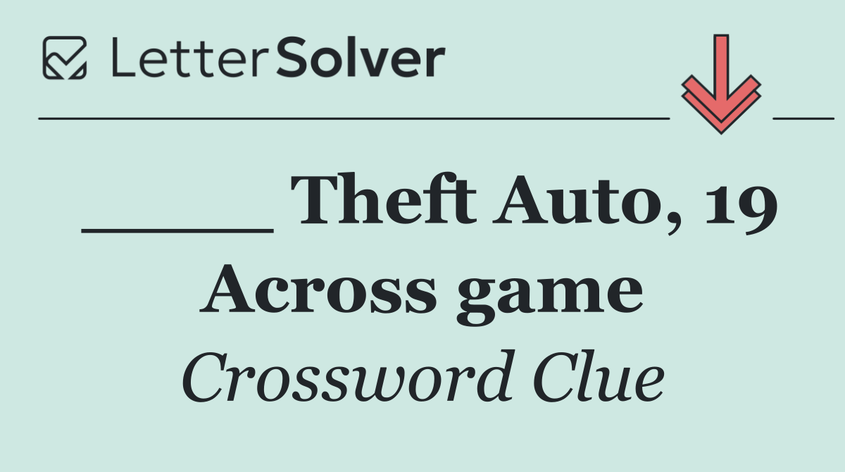 ____ Theft Auto, 19 Across game
