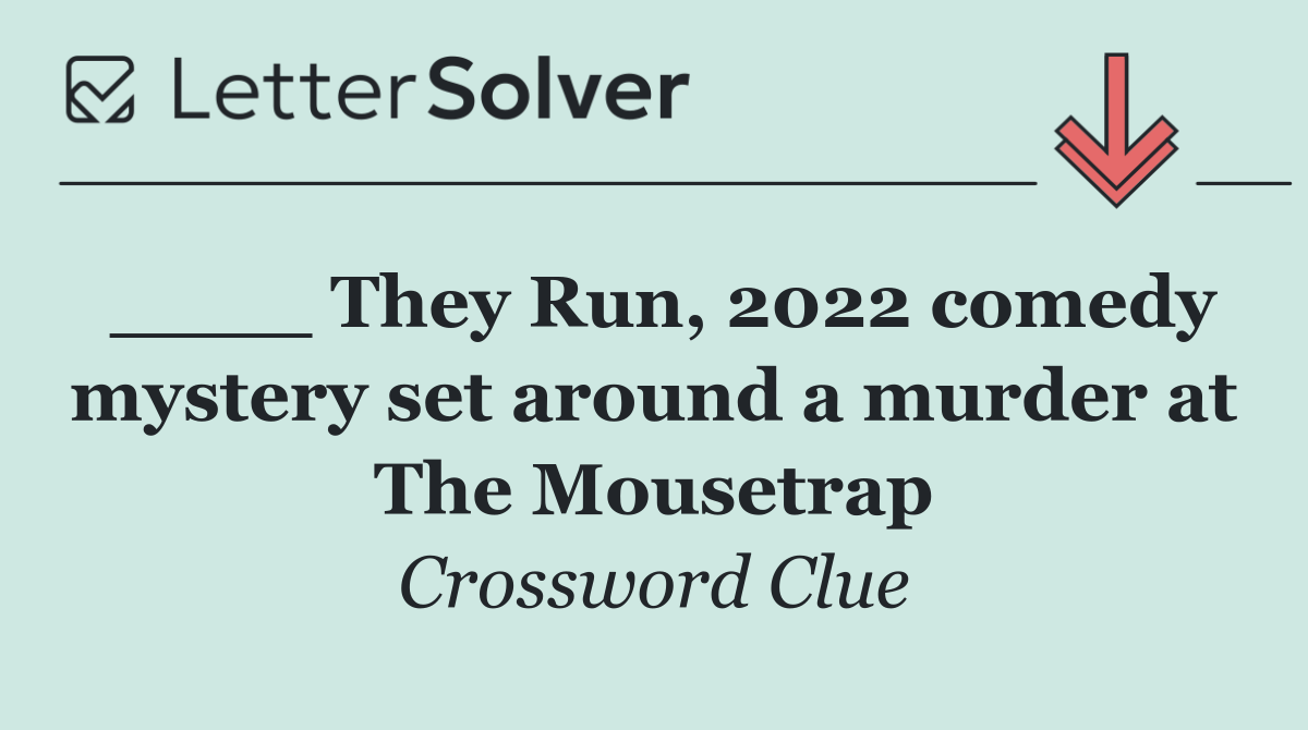 ____ They Run, 2022 comedy mystery set around a murder at The Mousetrap
