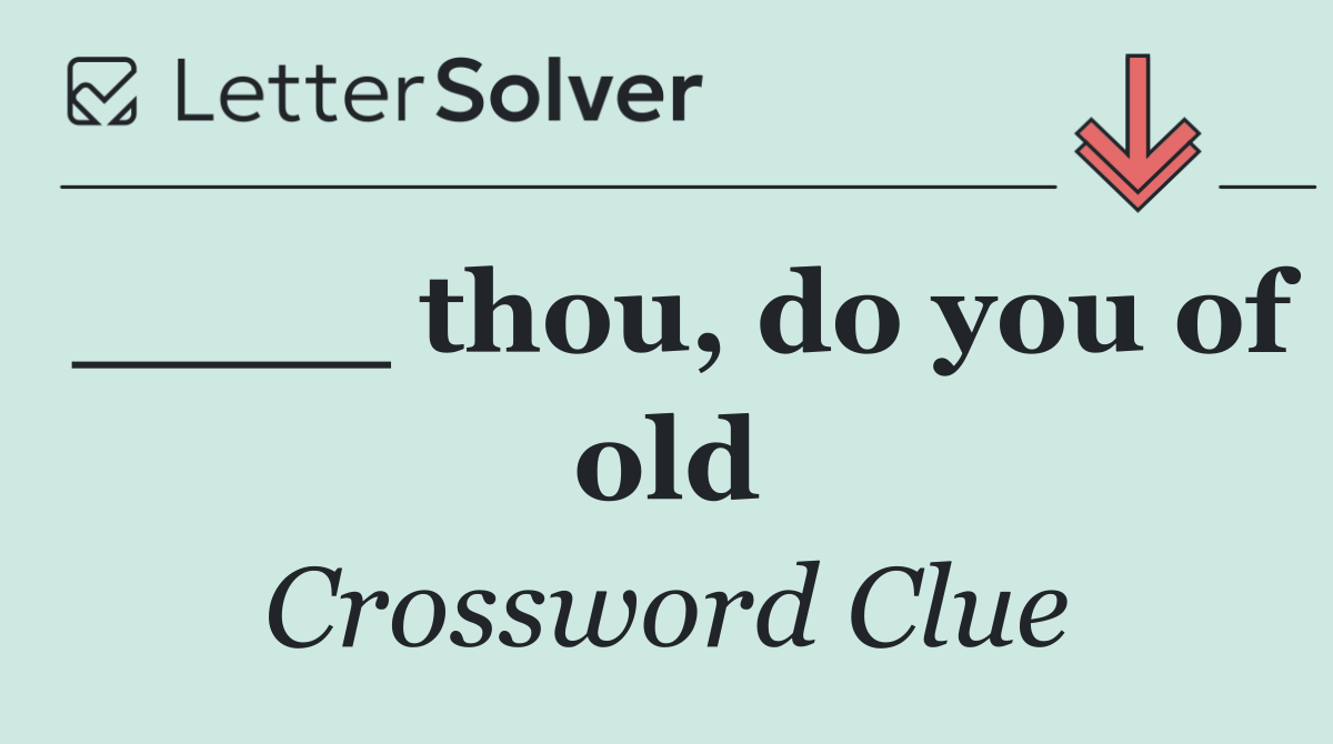 ____ thou, do you of old