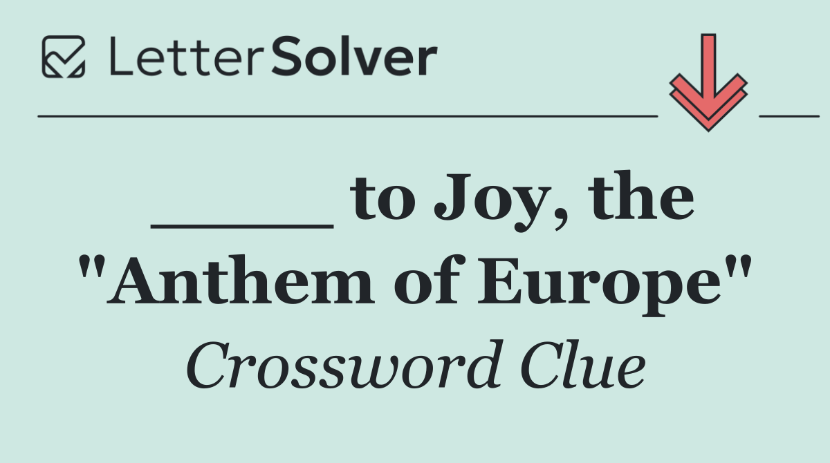 ____ to Joy, the "Anthem of Europe"