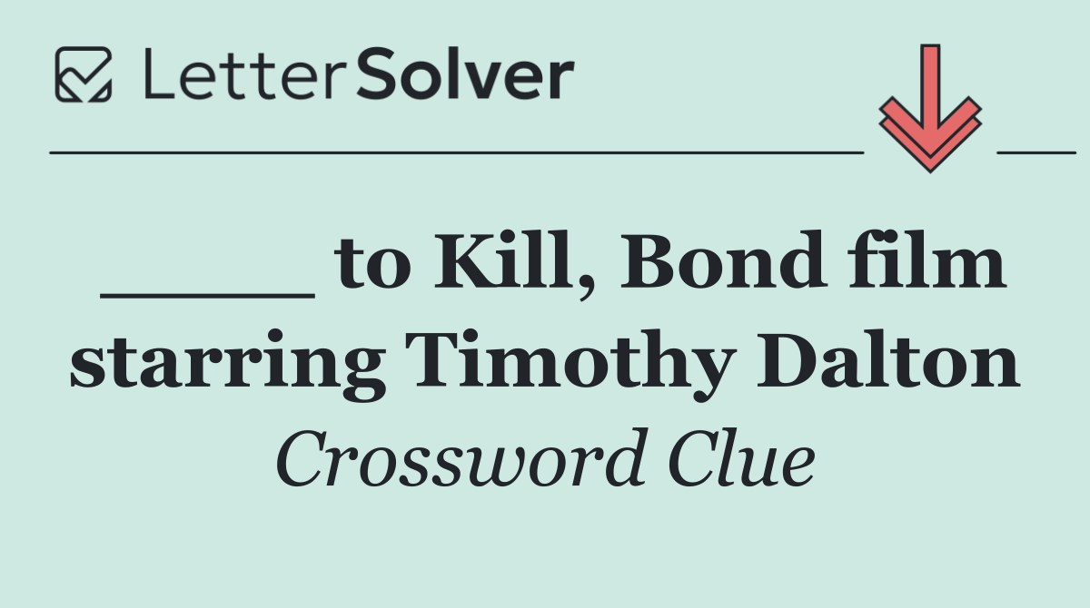 ____ to Kill, Bond film starring Timothy Dalton