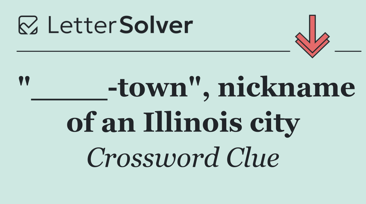 "____ town", nickname of an Illinois city