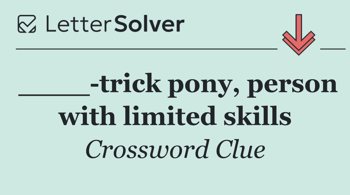 ____ trick pony, person with limited skills