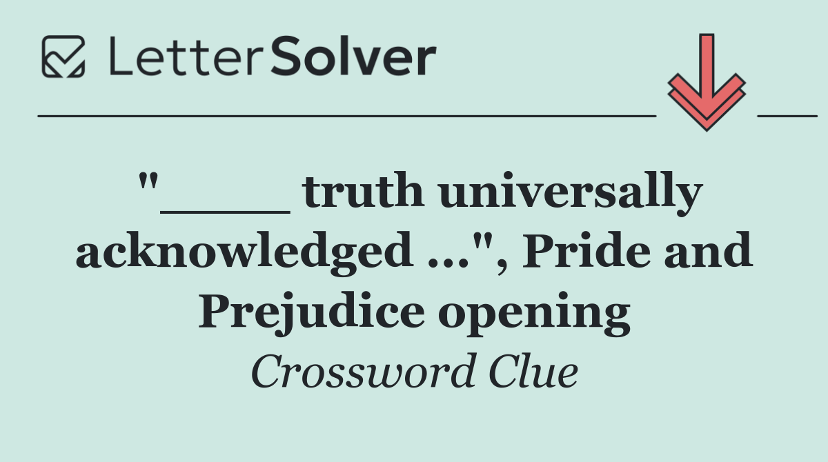 "____ truth universally acknowledged ...", Pride and Prejudice opening