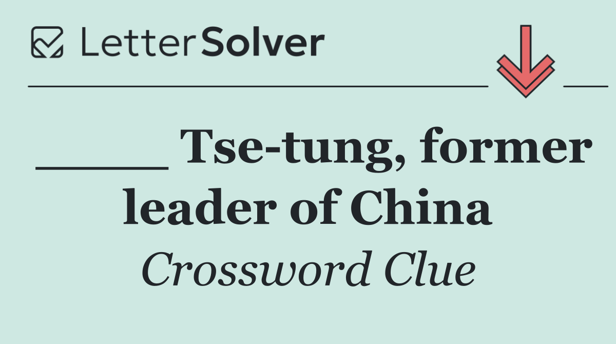 ____ Tse tung, former leader of China