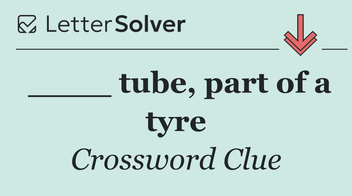 ____ tube, part of a tyre