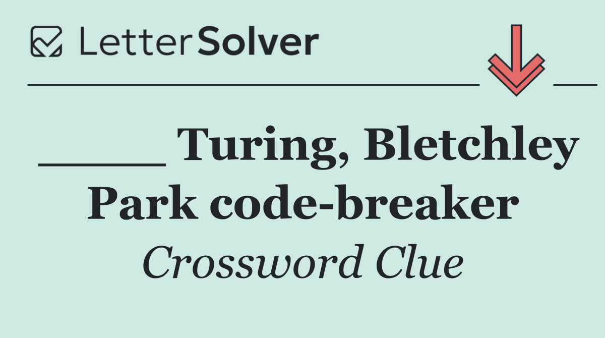 ____ Turing, Bletchley Park code breaker
