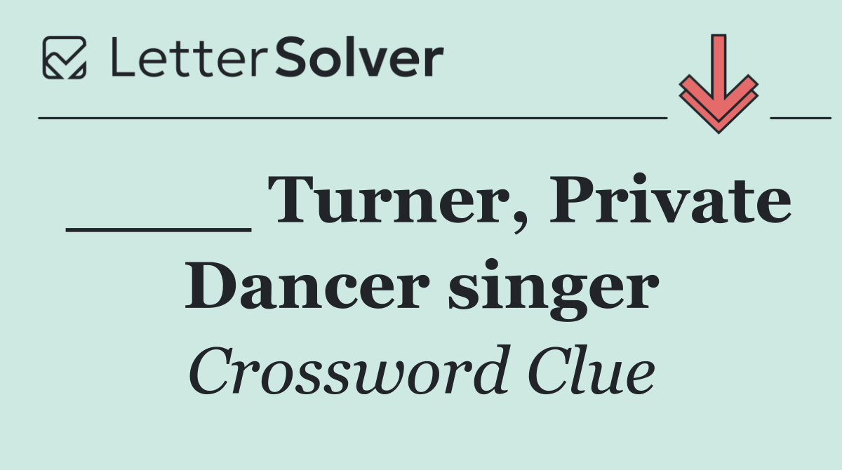____ Turner, Private Dancer singer