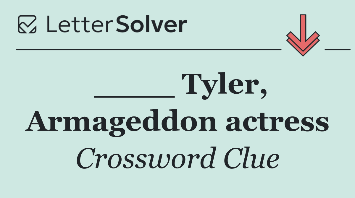 ____ Tyler, Armageddon actress