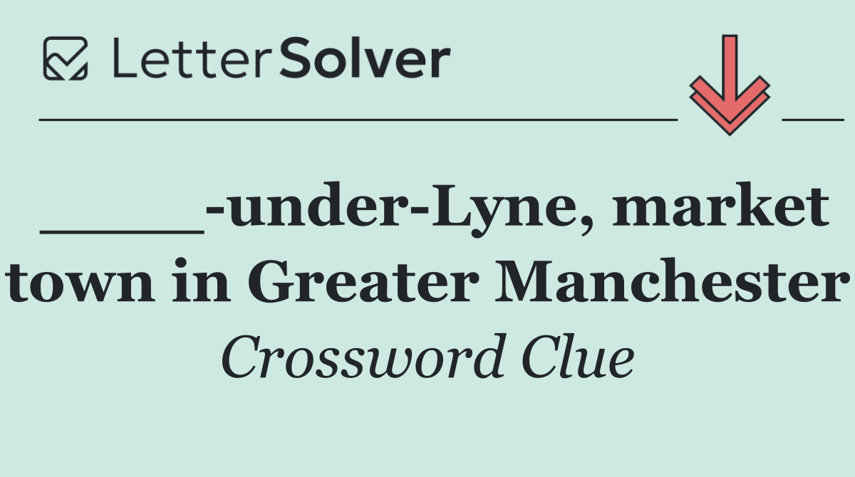 ____ under Lyne, market town in Greater Manchester