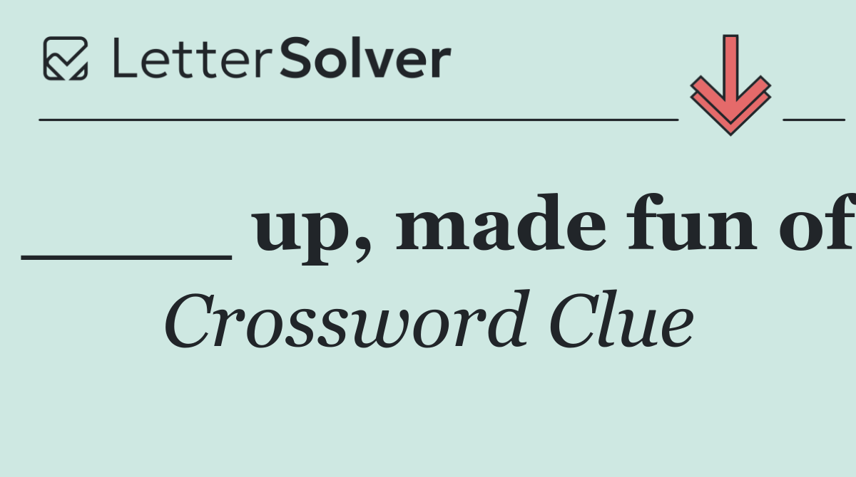 ____ up, made fun of