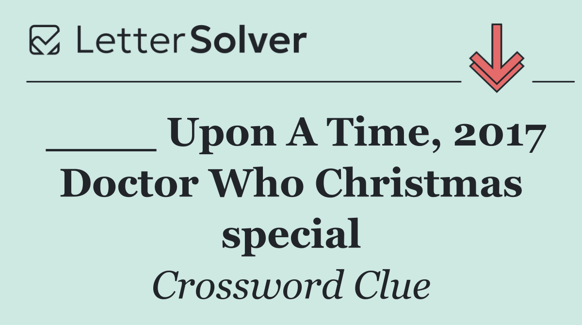 ____ Upon A Time, 2017 Doctor Who Christmas special
