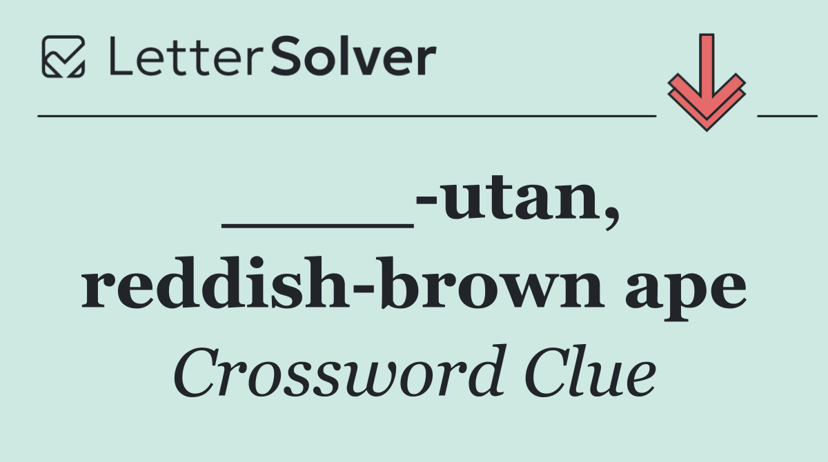 ____ utan, reddish brown ape