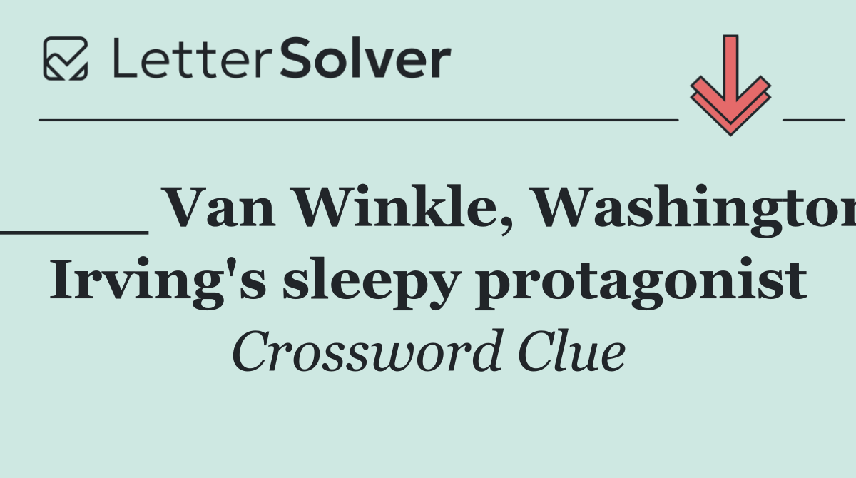 ____ Van Winkle, Washington Irving's sleepy protagonist