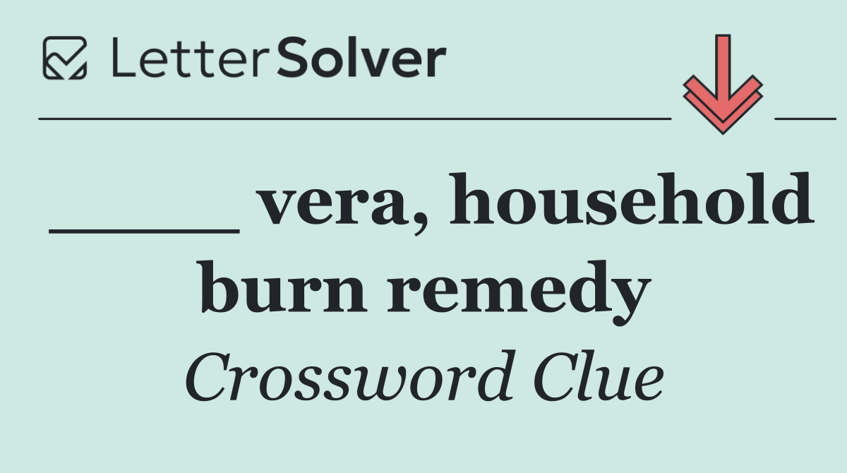 ____ vera, household burn remedy