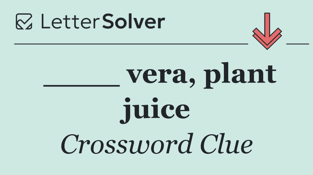 ____ vera, plant juice