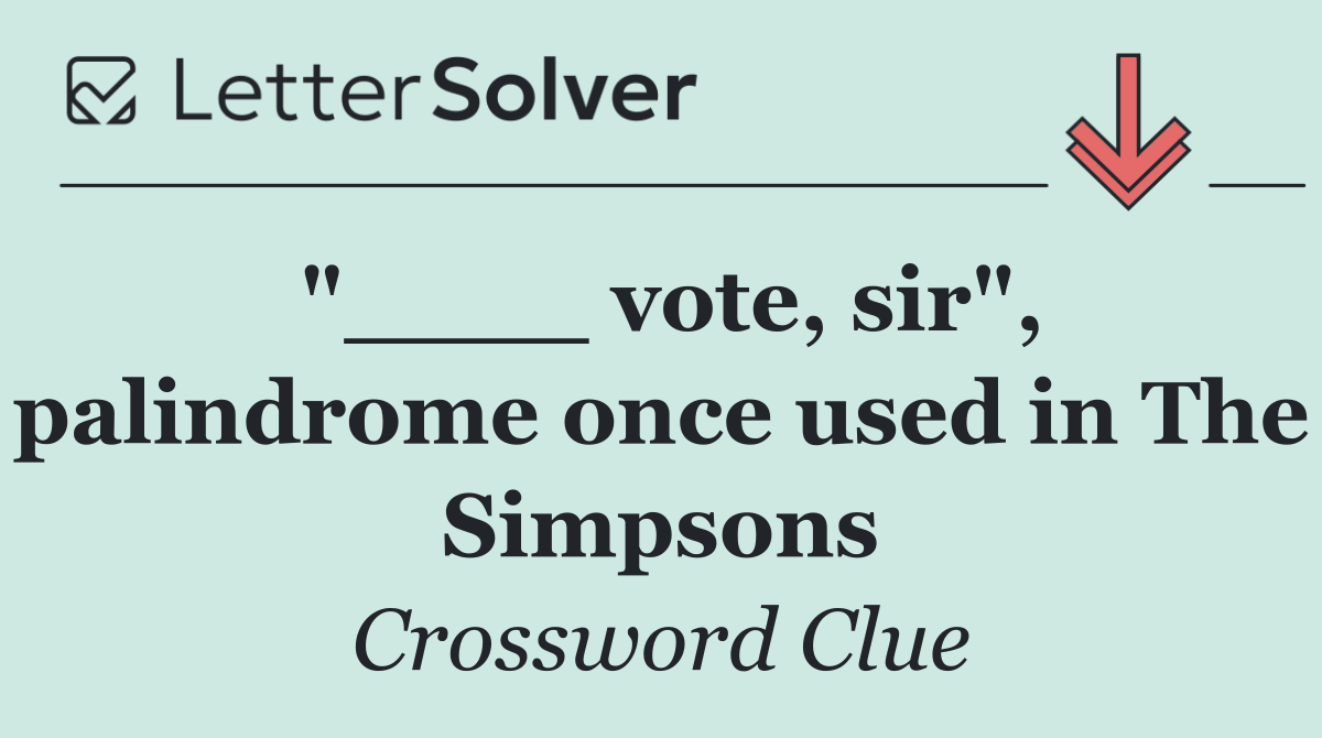 "____ vote, sir", palindrome once used in The Simpsons