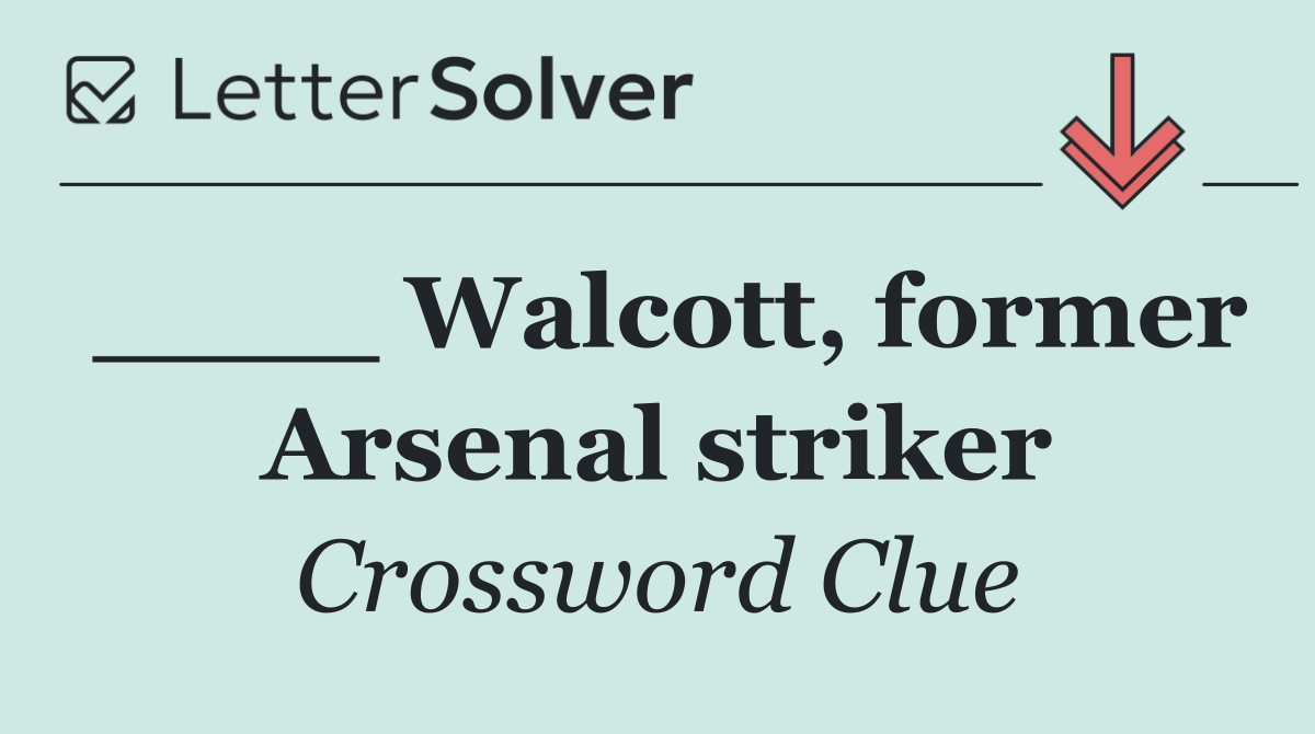 ____ Walcott, former Arsenal striker