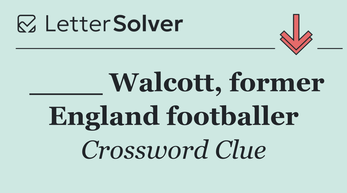 ____ Walcott, former England footballer