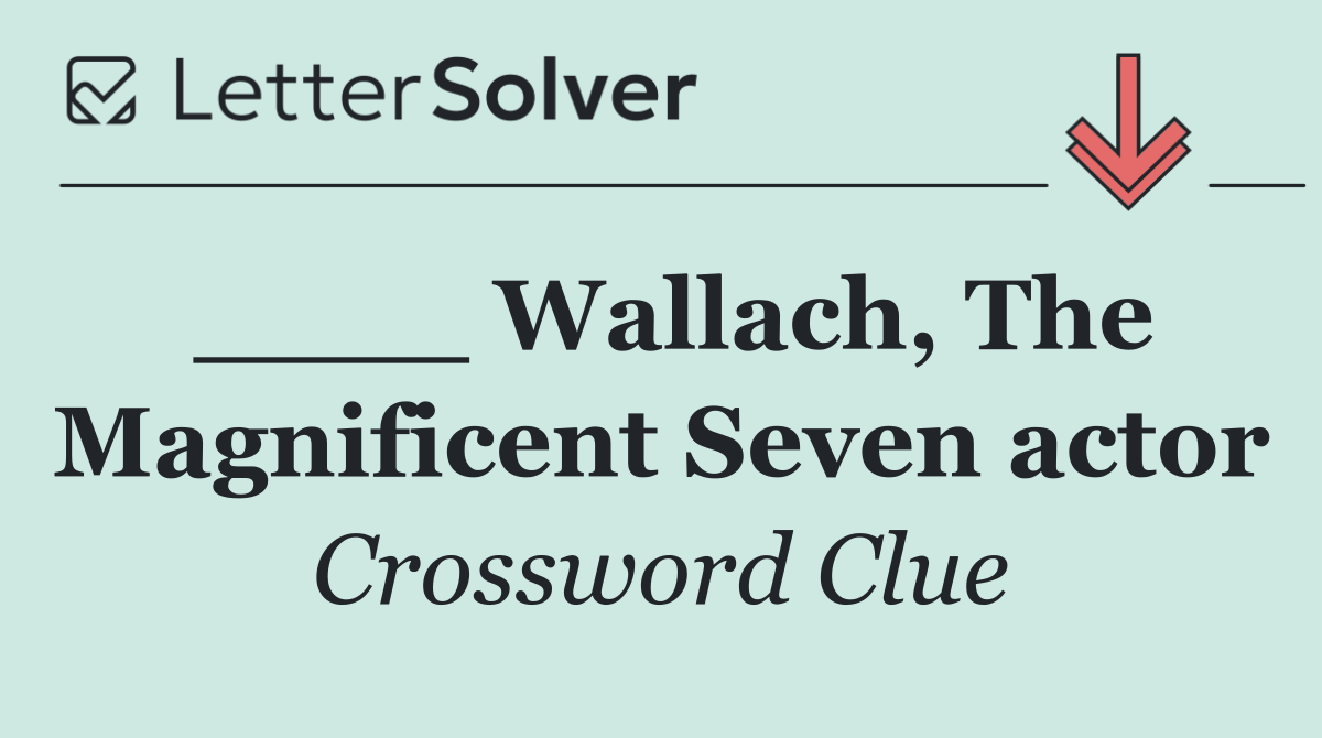 ____ Wallach, The Magnificent Seven actor