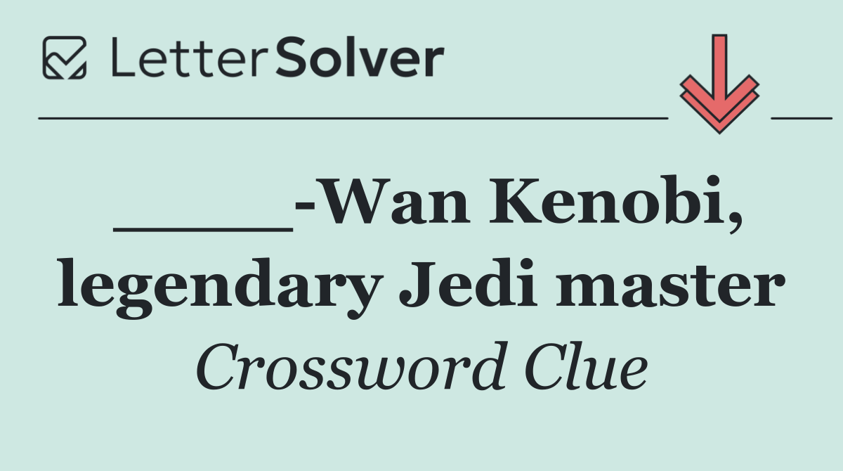 ____ Wan Kenobi, legendary Jedi master