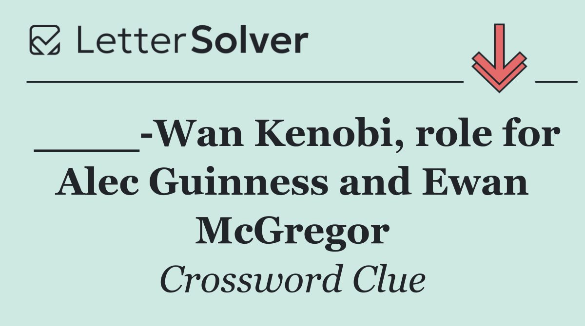 ____ Wan Kenobi, role for Alec Guinness and Ewan McGregor
