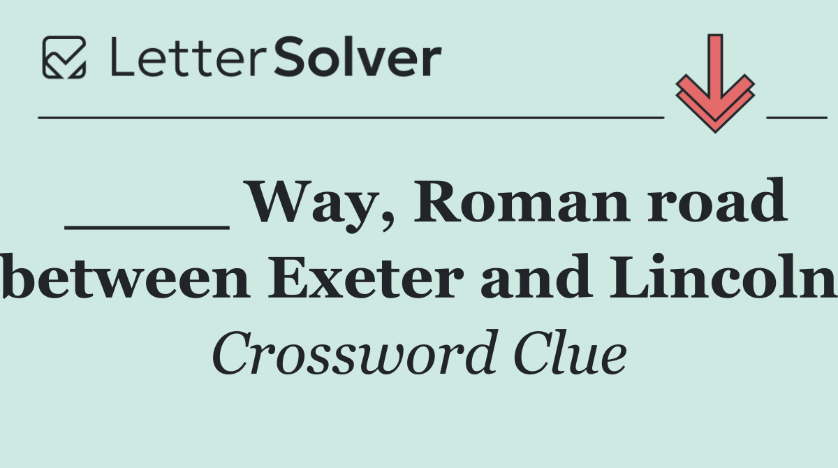 ____ Way, Roman road between Exeter and Lincoln