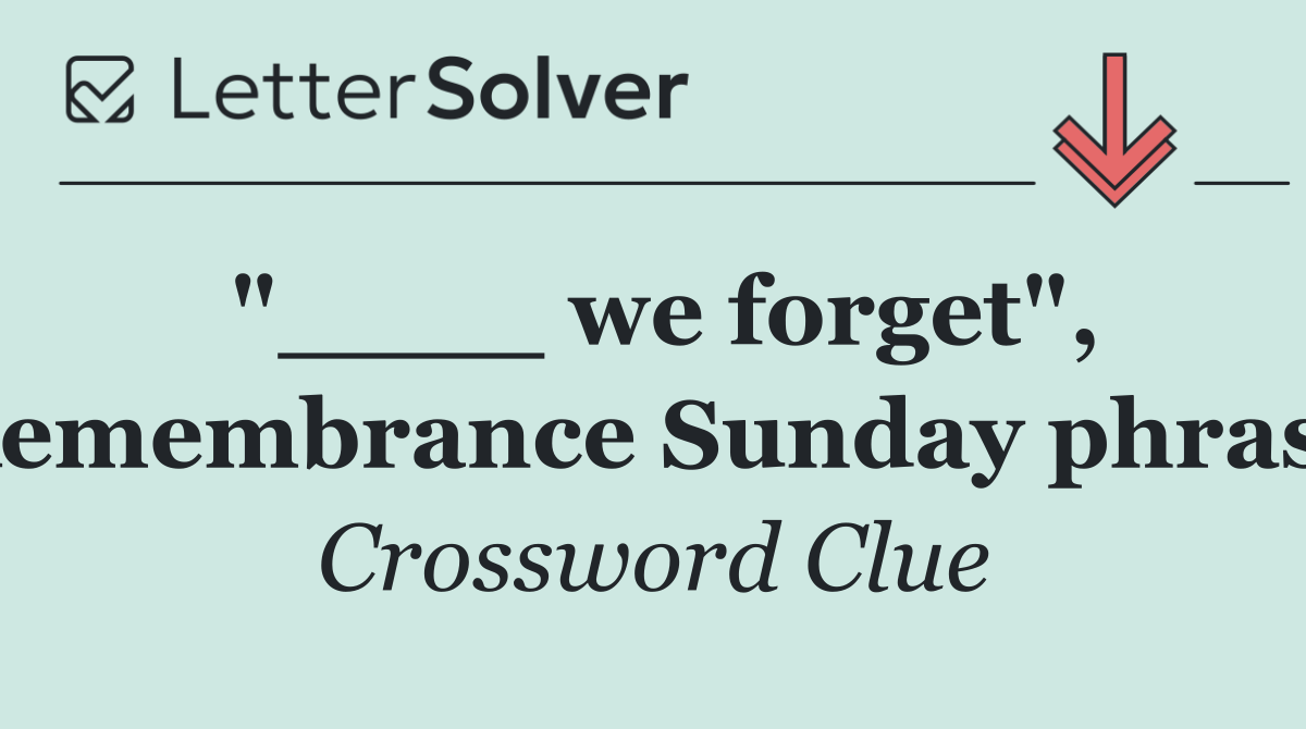 "____ we forget", Remembrance Sunday phrase
