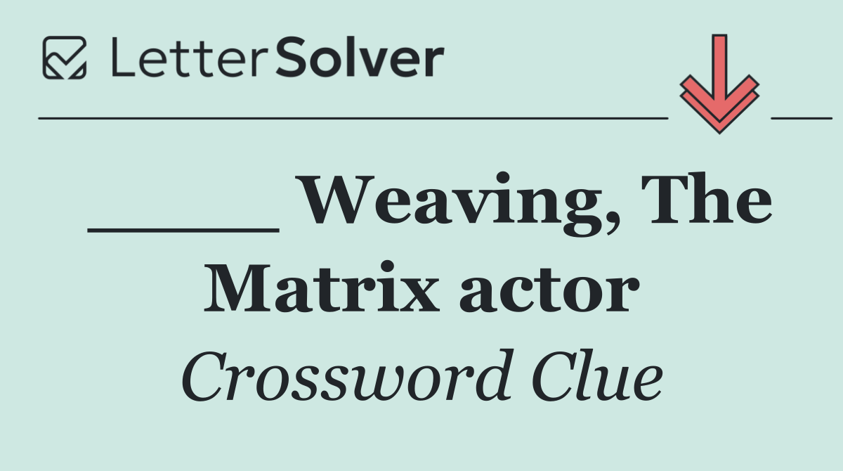 ____ Weaving, The Matrix actor