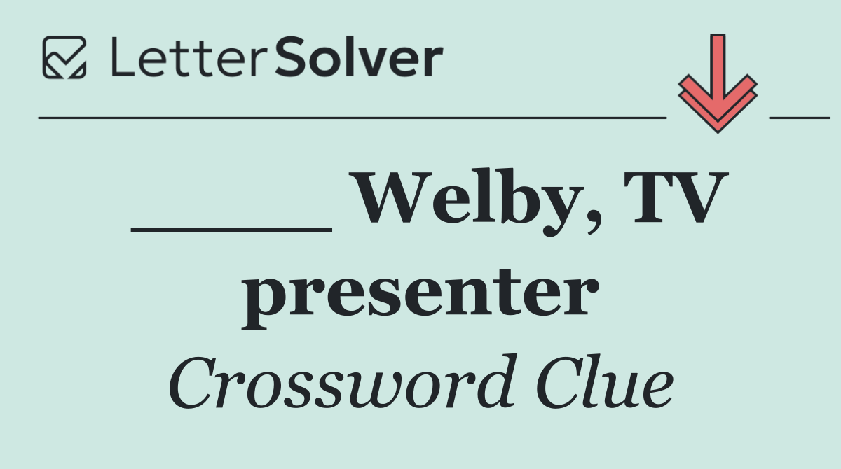 ____ Welby, TV presenter