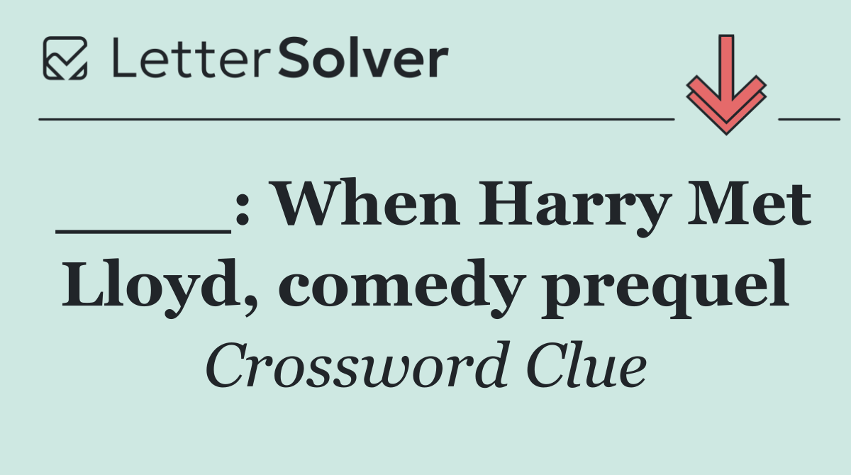 ____: When Harry Met Lloyd, comedy prequel