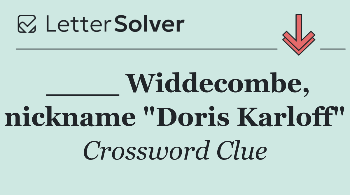 ____ Widdecombe, nickname "Doris Karloff"