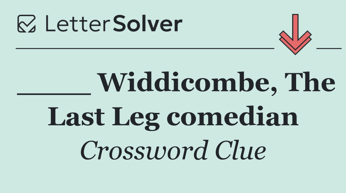 ____ Widdicombe, The Last Leg comedian