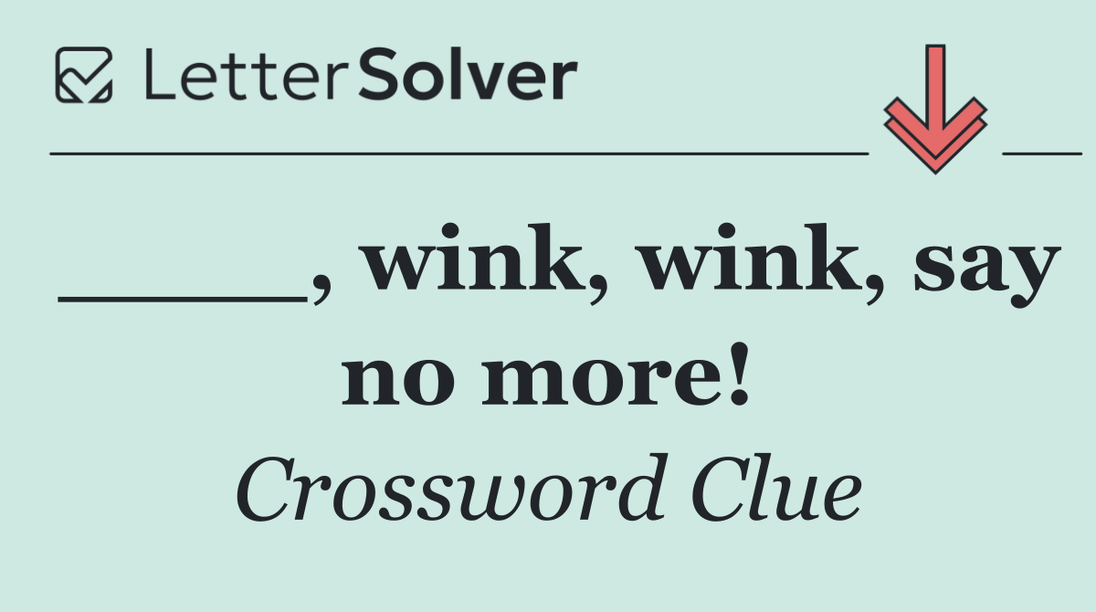 ____, wink, wink, say no more!