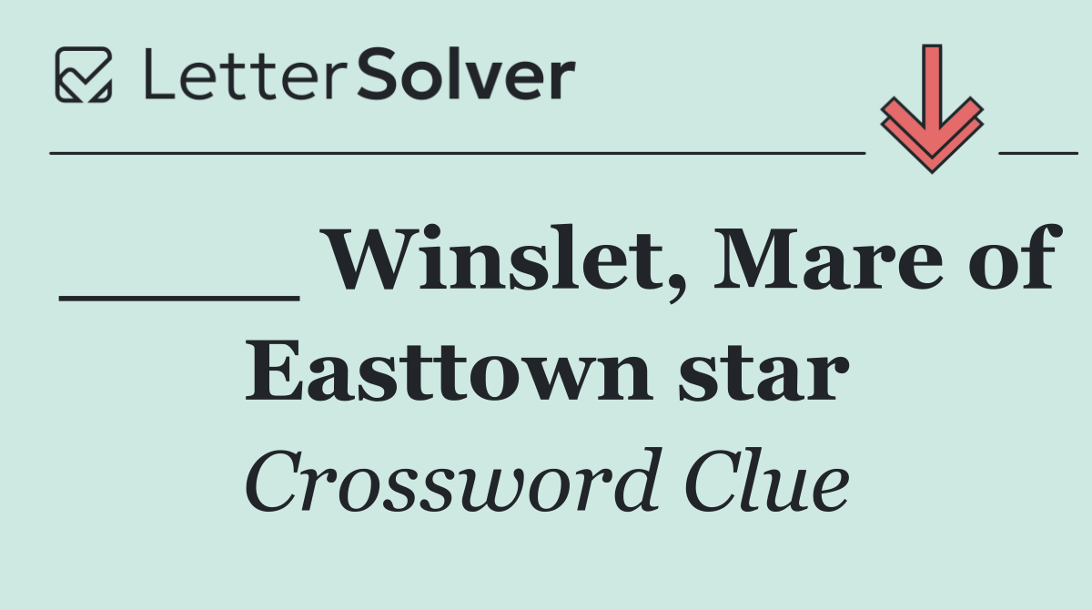 ____ Winslet, Mare of Easttown star