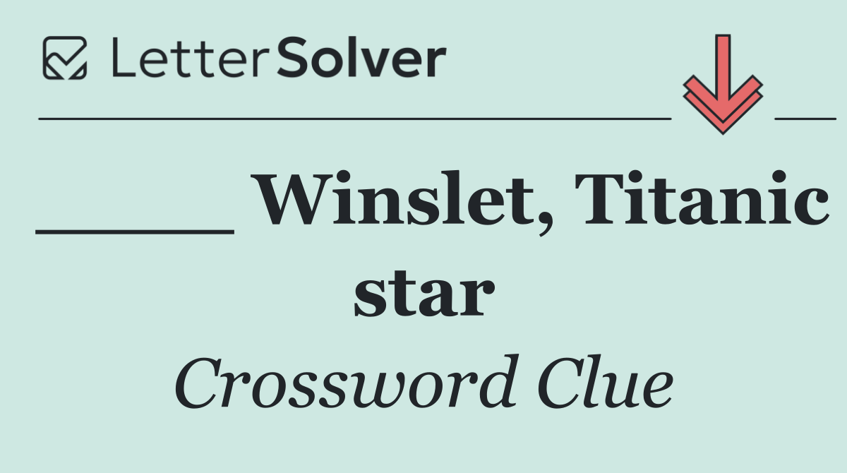 ____ Winslet, Titanic star