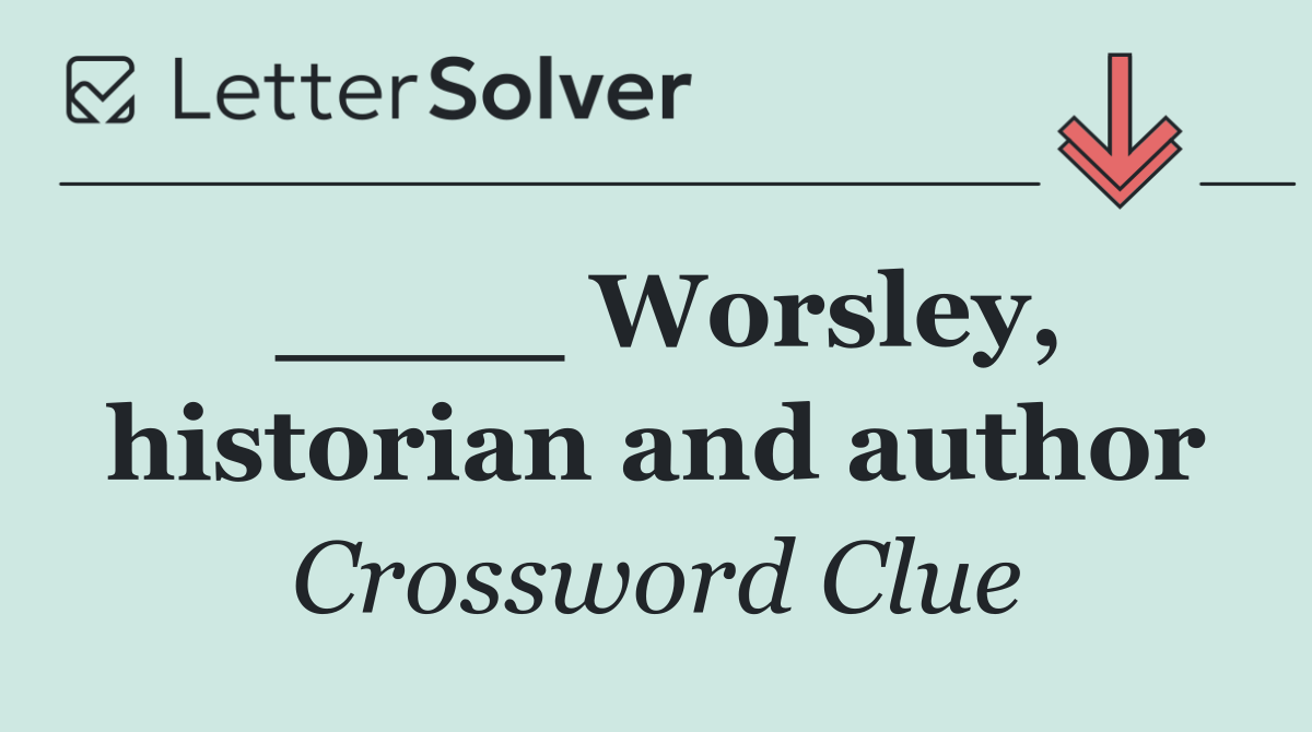 ____ Worsley, historian and author