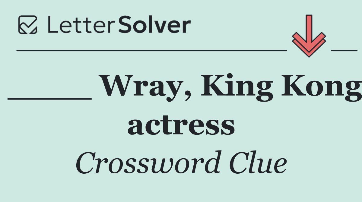 ____ Wray, King Kong actress