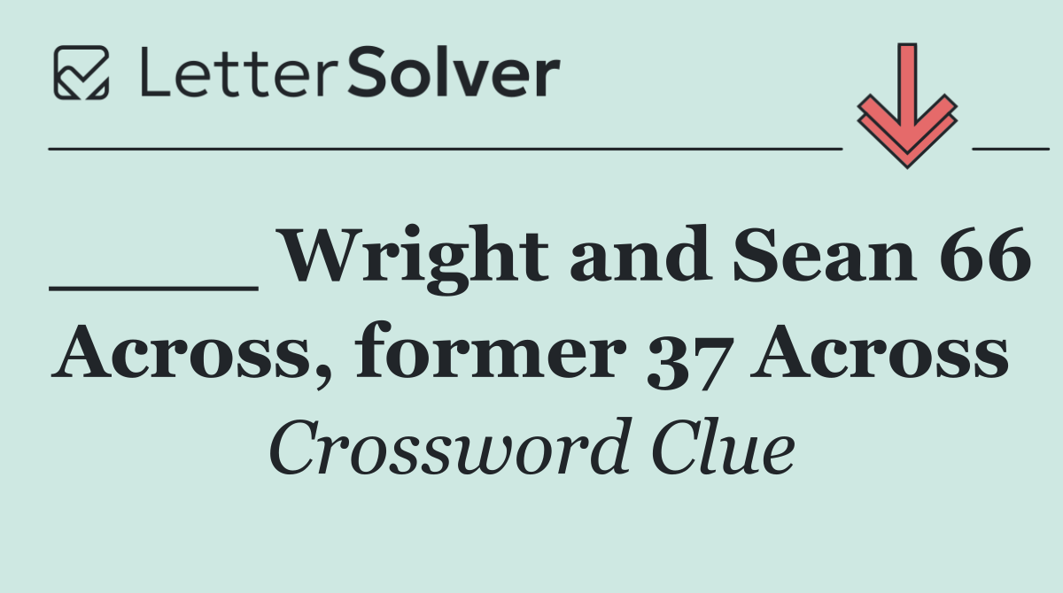 ____ Wright and Sean 66 Across, former 37 Across