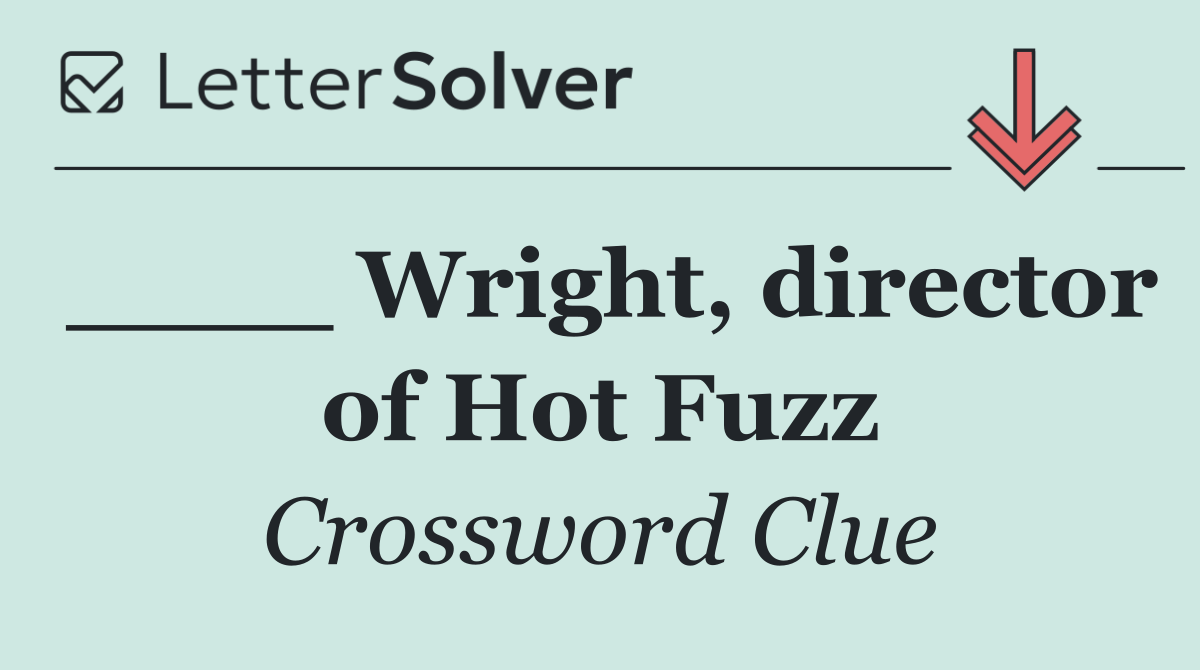 ____ Wright, director of Hot Fuzz