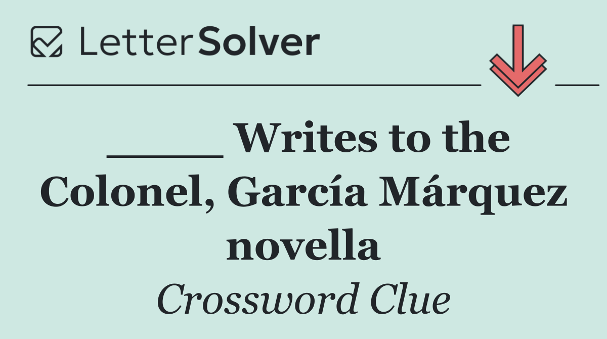 ____ Writes to the Colonel, García Márquez novella