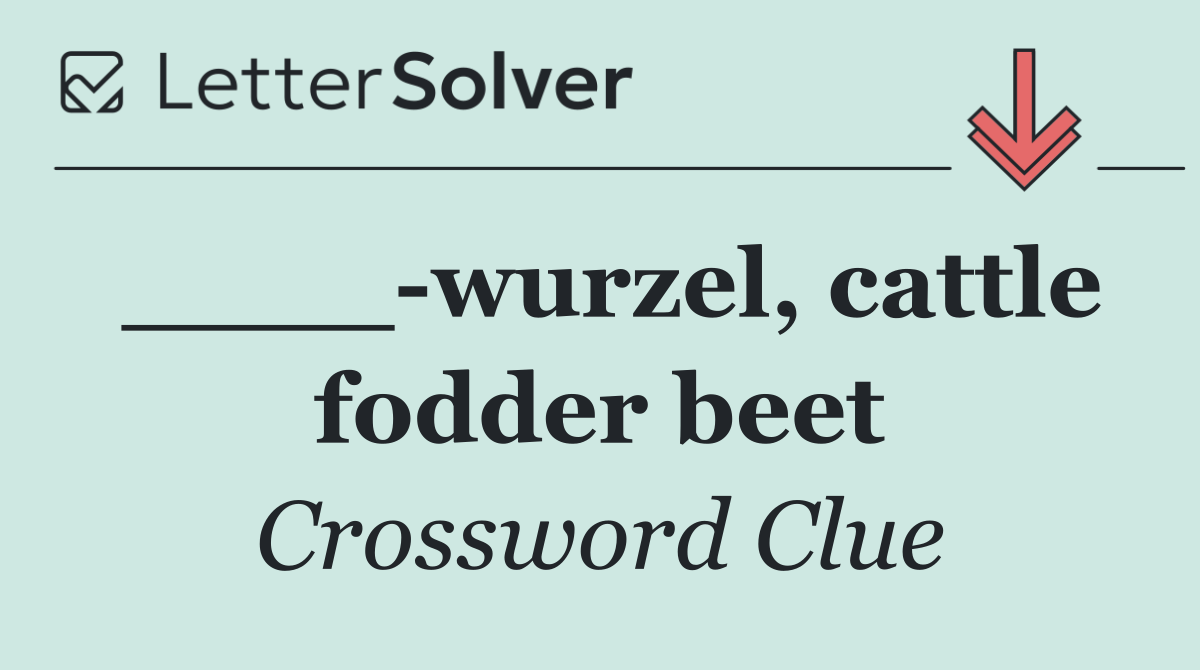 ____ wurzel, cattle fodder beet