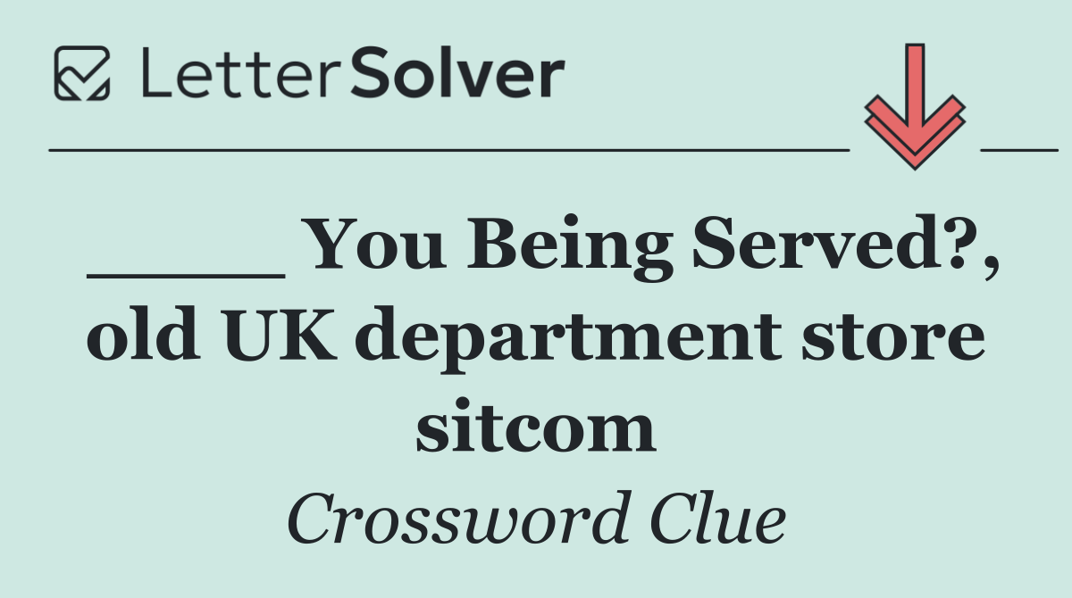 ____ You Being Served?, old UK department store sitcom